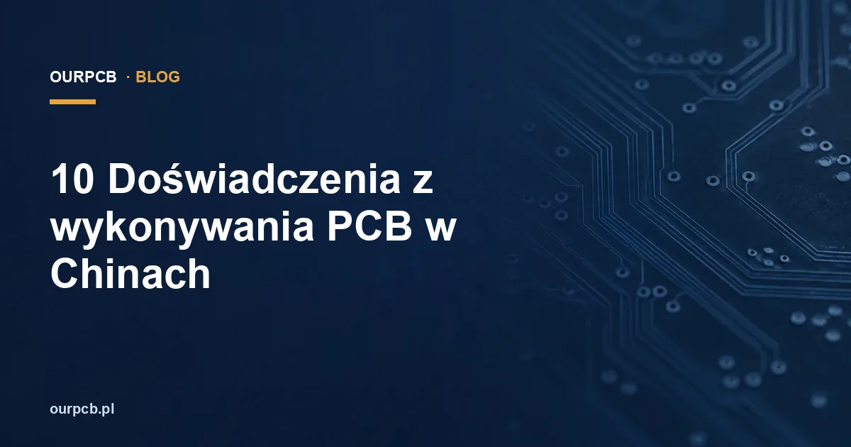 10 Doświadczenia z wykonywania PCB w Chinach