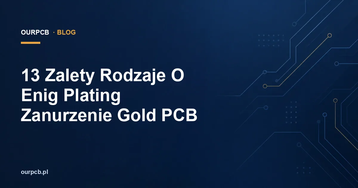 13 Zalety Rodzaje O Enig Plating Zanurzenie Gold PCB