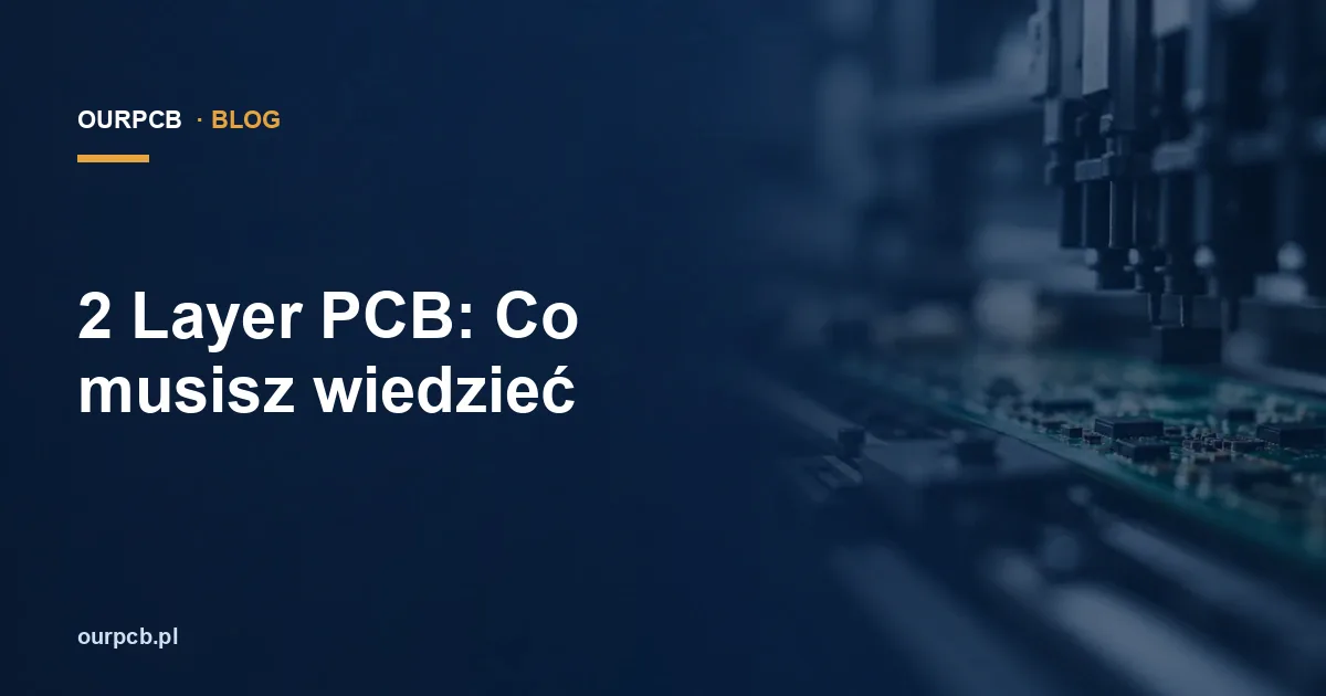 Płytka dwuwarstwowa PCB: budowa, parametry i wybór warstw