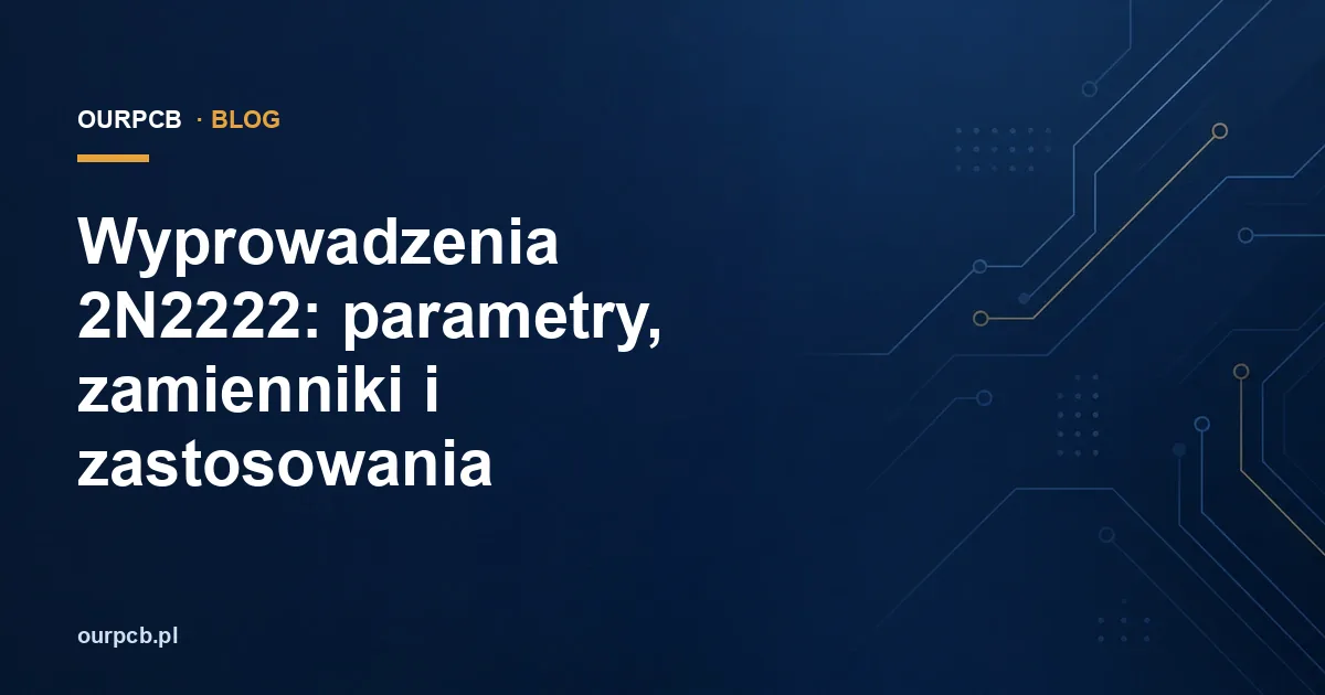 Wyprowadzenia 2N2222: parametry, zamienniki i zastosowania