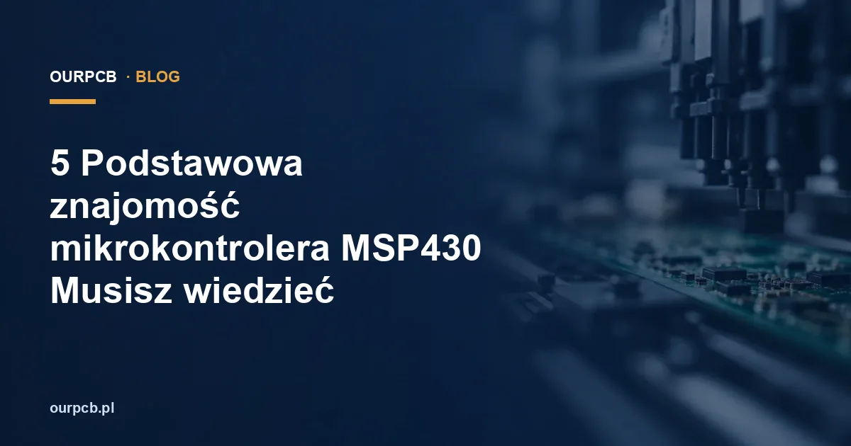 5 Podstawowa znajomość mikrokontrolera MSP430 Musisz wiedzieć
