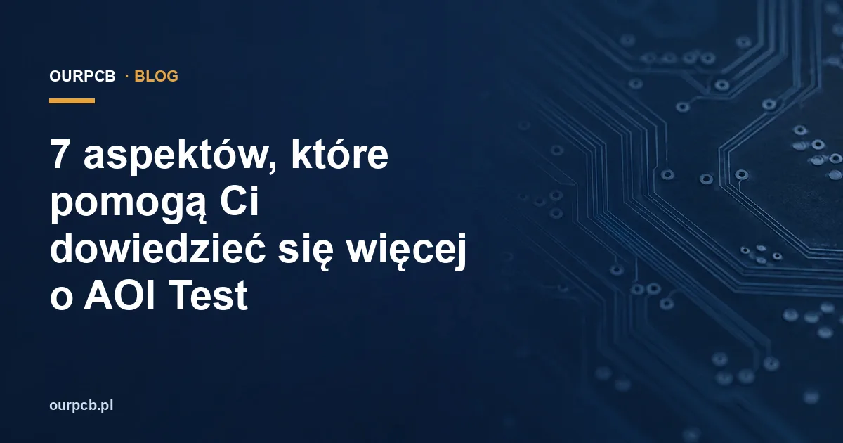7 aspektów, które pomogą Ci dowiedzieć się więcej o AOI Test