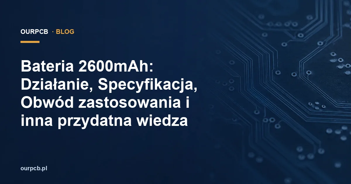 Bateria 2600mAh: Działanie, Specyfikacja, Obwód zastosowania i inna przydatna wiedza