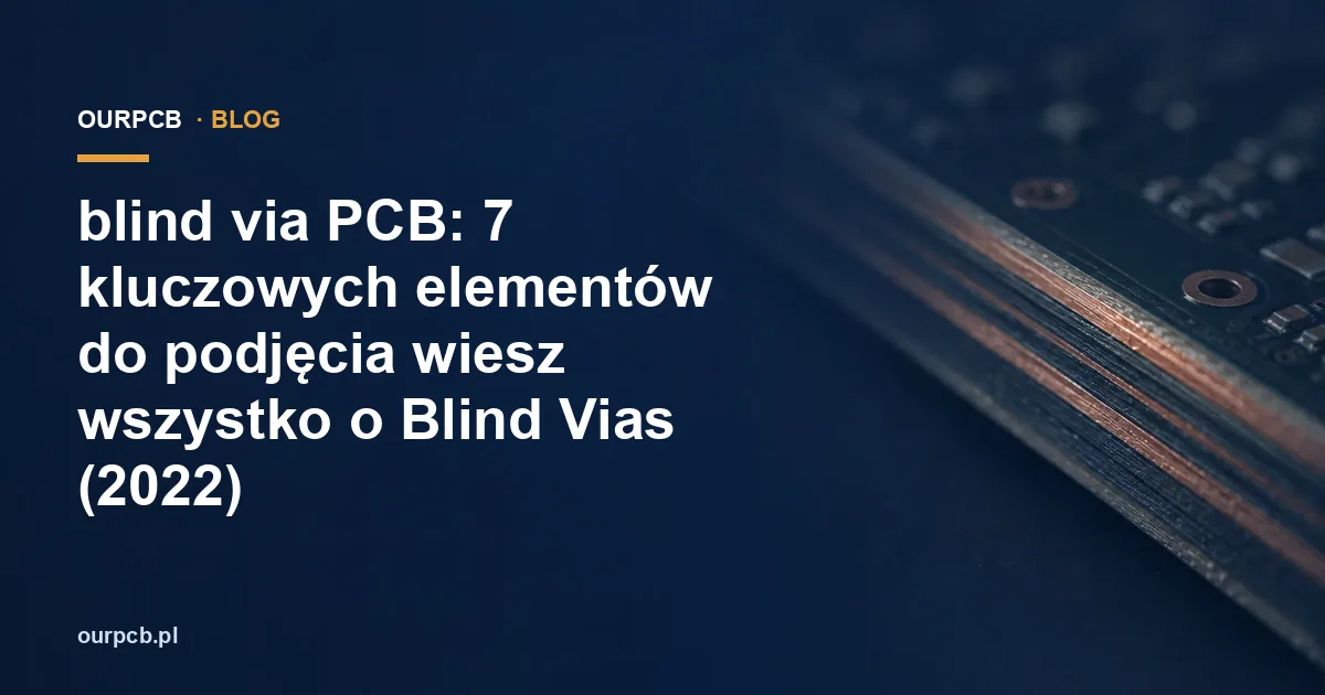 blind via PCB: 7 kluczowych elementów do podjęcia wiesz wszystko o Blind Vias (2022)