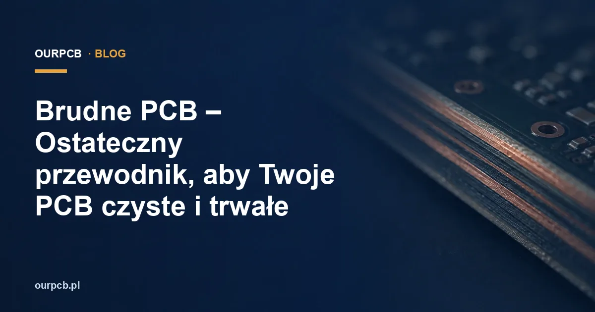 Brudne PCB – jak czyścić płytki i oceniać ich czystość?