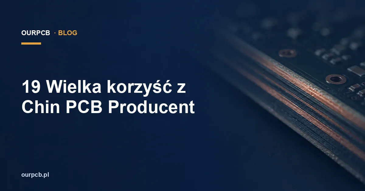 Producent PCB z Chin: jak przygotować zamówienie B2B?