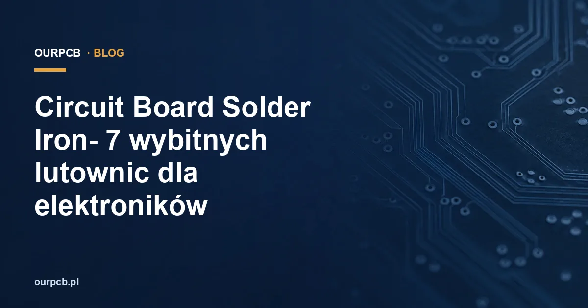 Circuit Board Solder Iron- 7 wybitnych lutownic dla elektroników