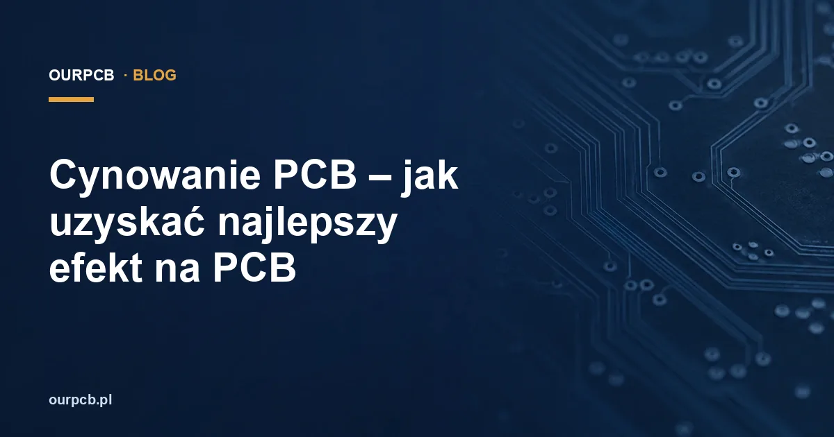Cynowanie PCB – jak uzyskać najlepszy efekt na PCB