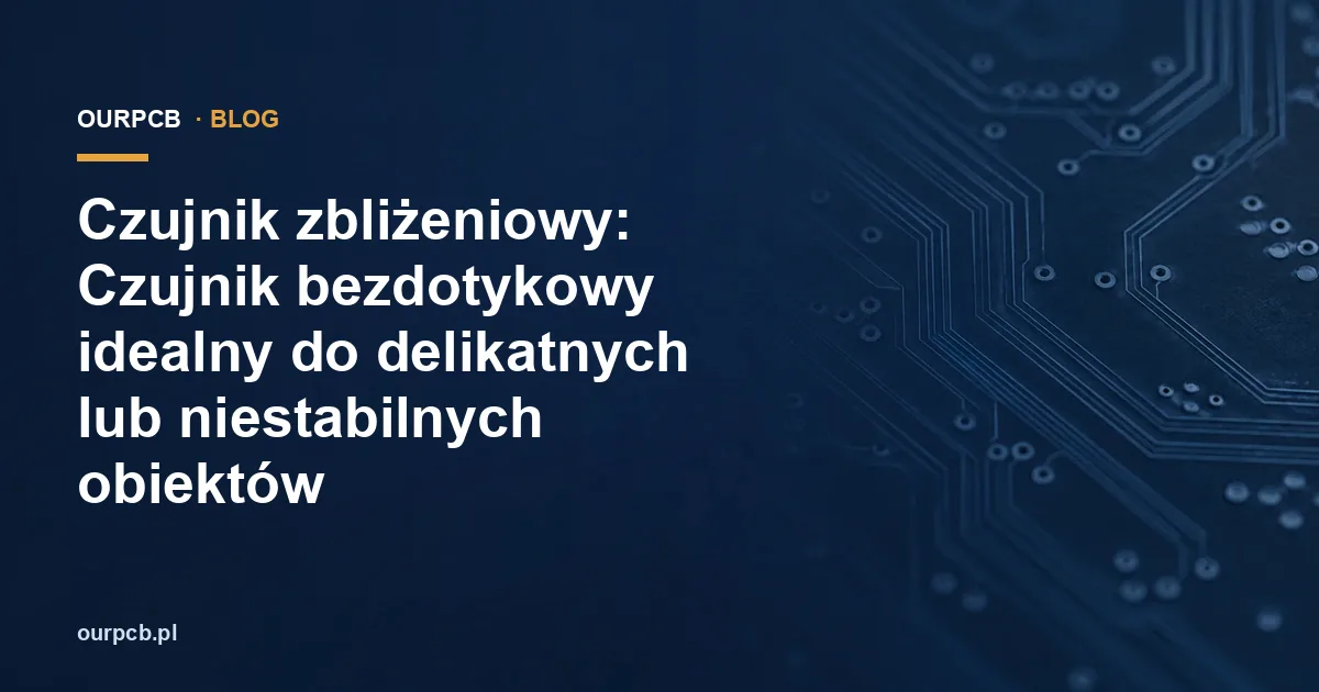 Czujnik zbliżeniowy: Czujnik bezdotykowy idealny do delikatnych lub niestabilnych obiektów