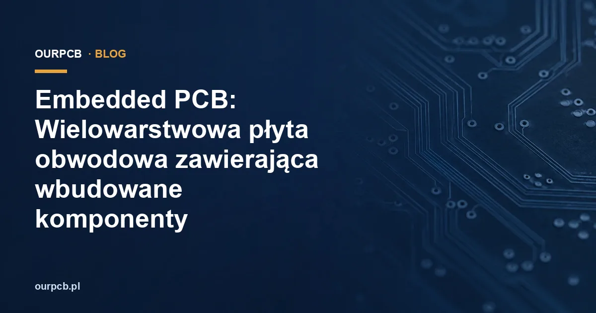 Embedded PCB: Wielowarstwowa płyta obwodowa zawierająca wbudowane komponenty