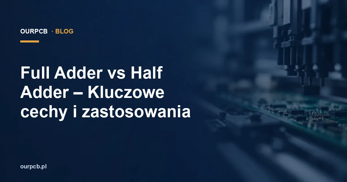Full Adder vs Half Adder – Kluczowe cechy i zastosowania