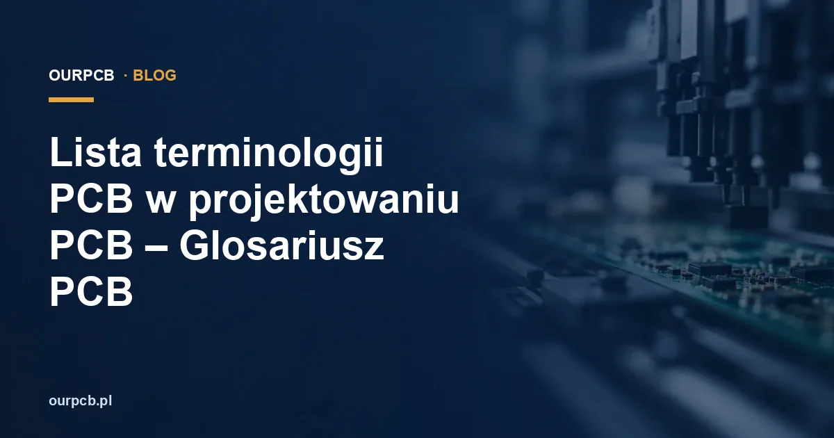 Lista terminologii PCB w projektowaniu PCB – Glosariusz PCB