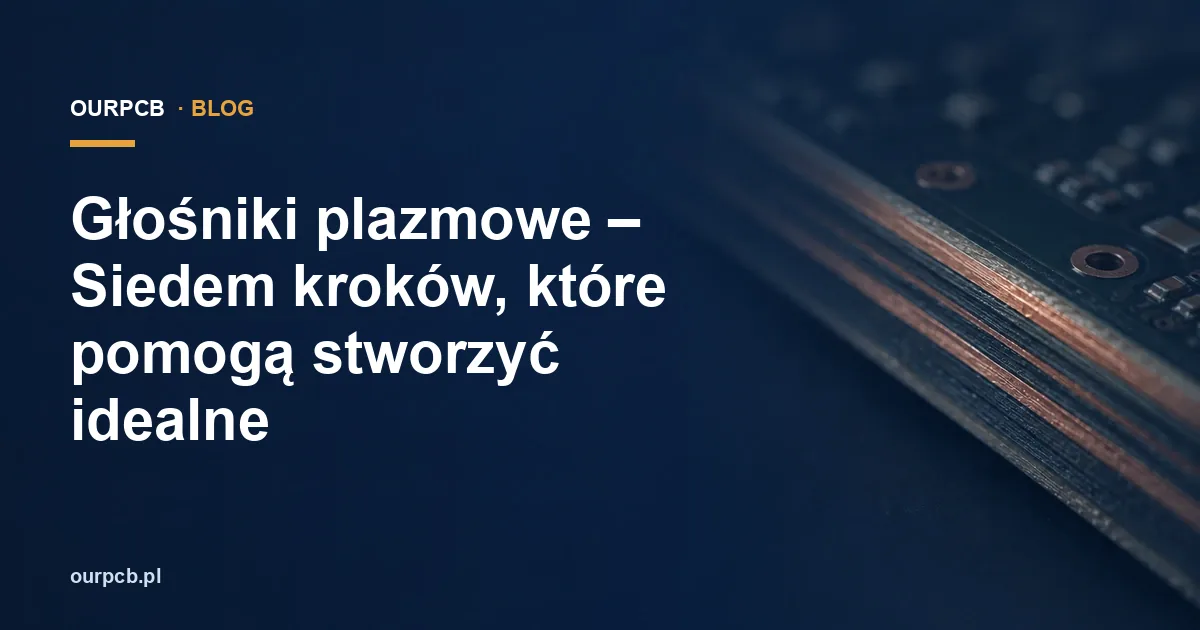 Głośniki plazmowe – Siedem kroków, które pomogą stworzyć idealne