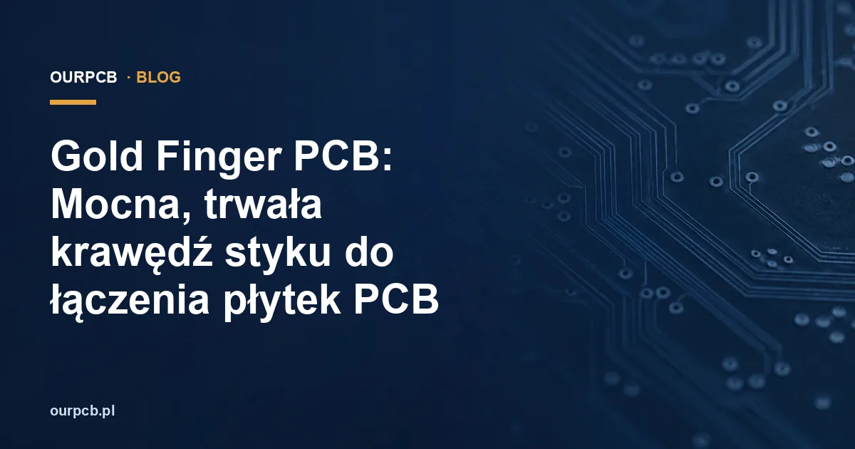 Gold Finger PCB: Mocna, trwała krawędź styku do łączenia płytek PCB