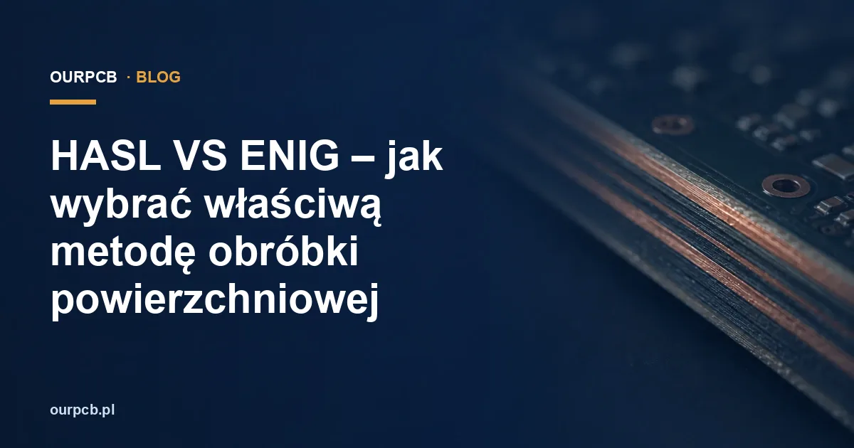 HASL VS ENIG – jak wybrać właściwą metodę obróbki powierzchniowej