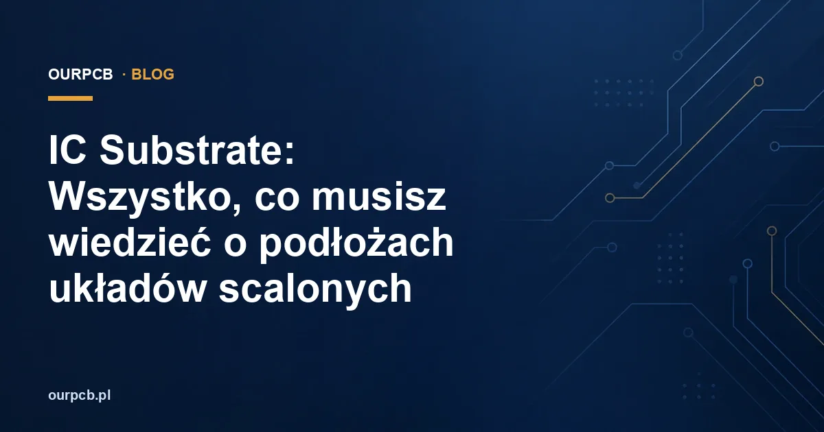 IC Substrate: Wszystko, co musisz wiedzieć o podłożach układów scalonych