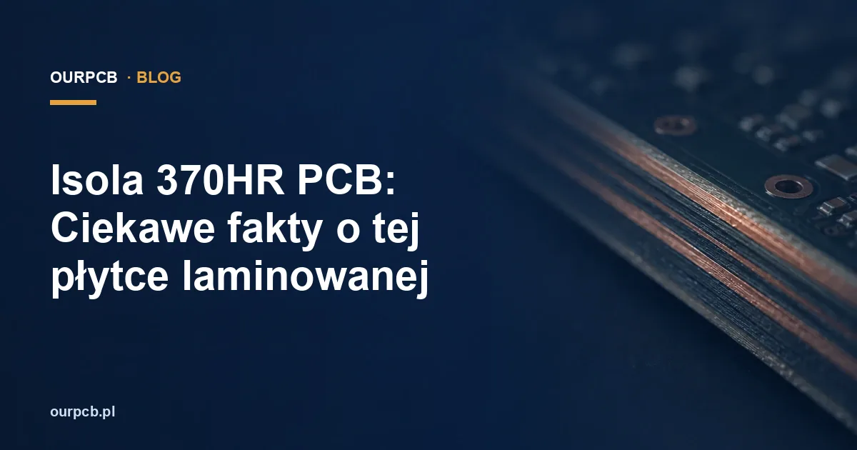 Isola 370HR PCB: Ciekawe fakty o tej płytce laminowanej