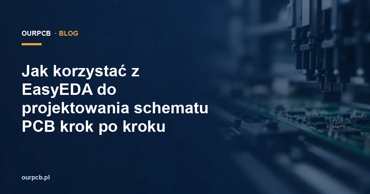 Jak korzystać z EasyEDA do projektowania schematu PCB krok po kroku