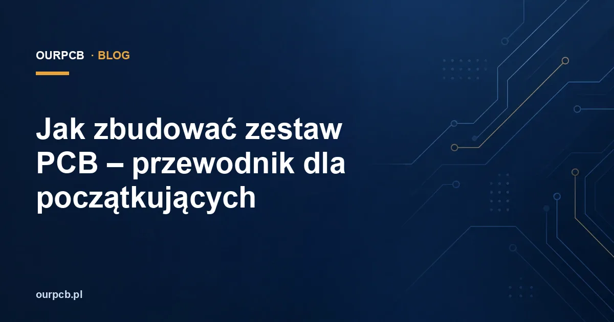 Jak zbudować zestaw PCB – przewodnik dla początkujących