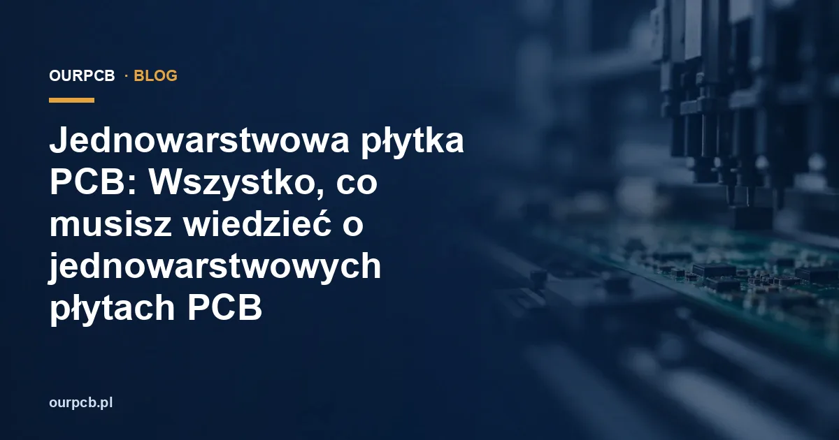 Jednowarstwowa płytka PCB: czym jest i kiedy ją stosować?