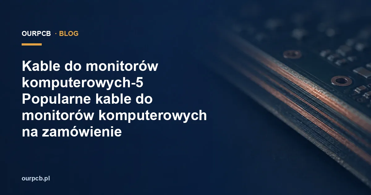 Kable do monitorów komputerowych-5 Popularne kable do monitorów komputerowych na zamówienie