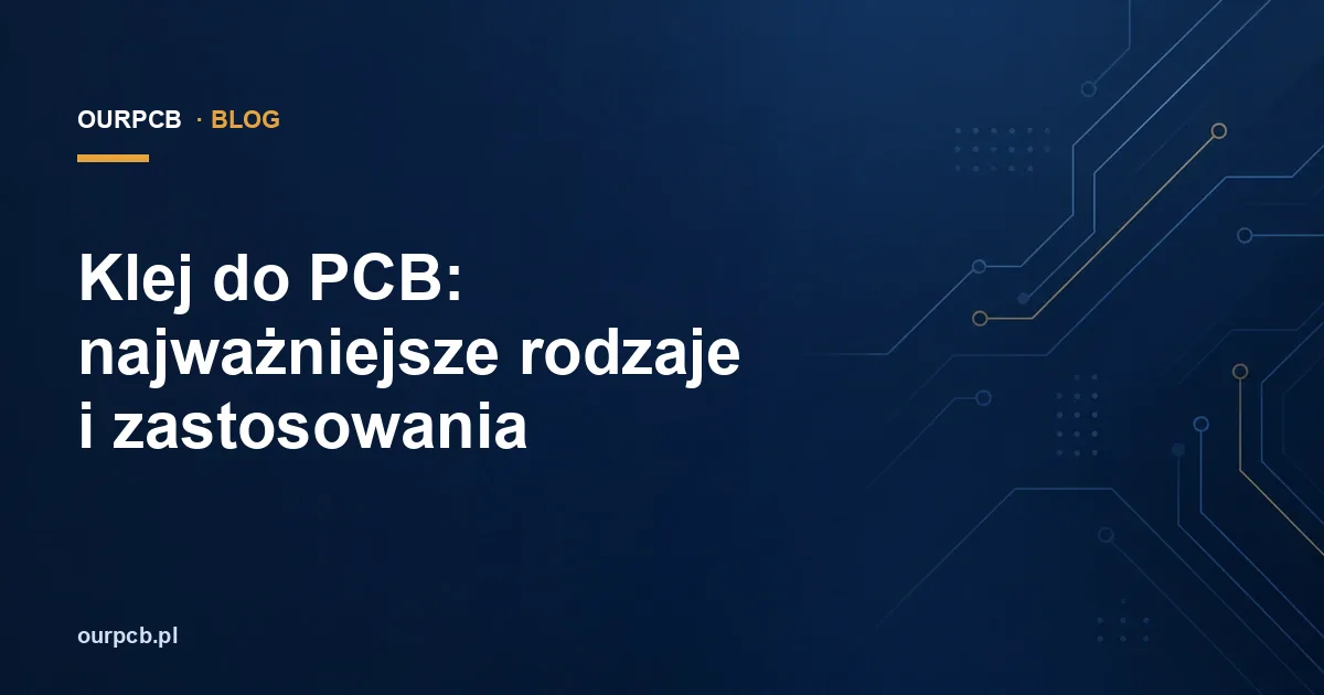 Klej do PCB: najważniejsze rodzaje i zastosowania