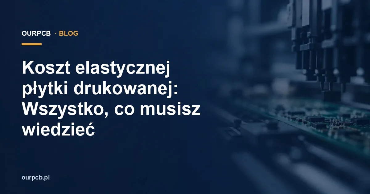 Koszt elastycznej płytki drukowanej: Wszystko, co musisz wiedzieć