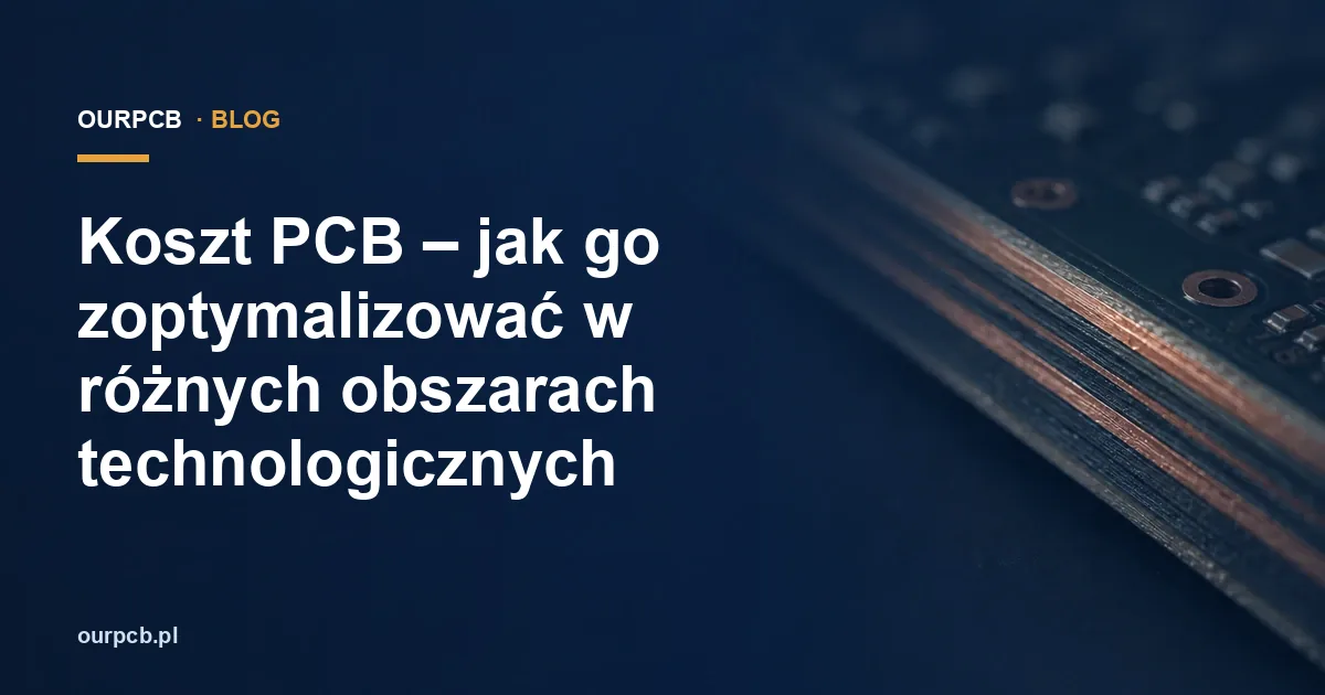 Koszt PCB – jak go zoptymalizować w różnych obszarach technologicznych