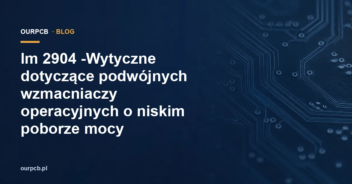 lm 2904 -Wytyczne dotyczące podwójnych wzmacniaczy operacyjnych o niskim poborze mocy