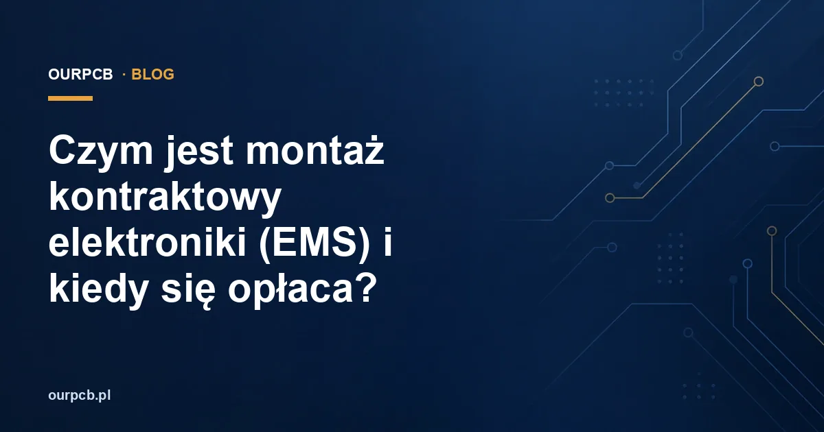 Czym jest montaż kontraktowy elektroniki (EMS) i kiedy się opłaca?