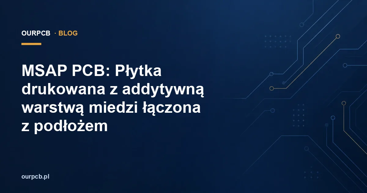 MSAP PCB: Płytka drukowana z addytywną warstwą miedzi łączona z podłożem