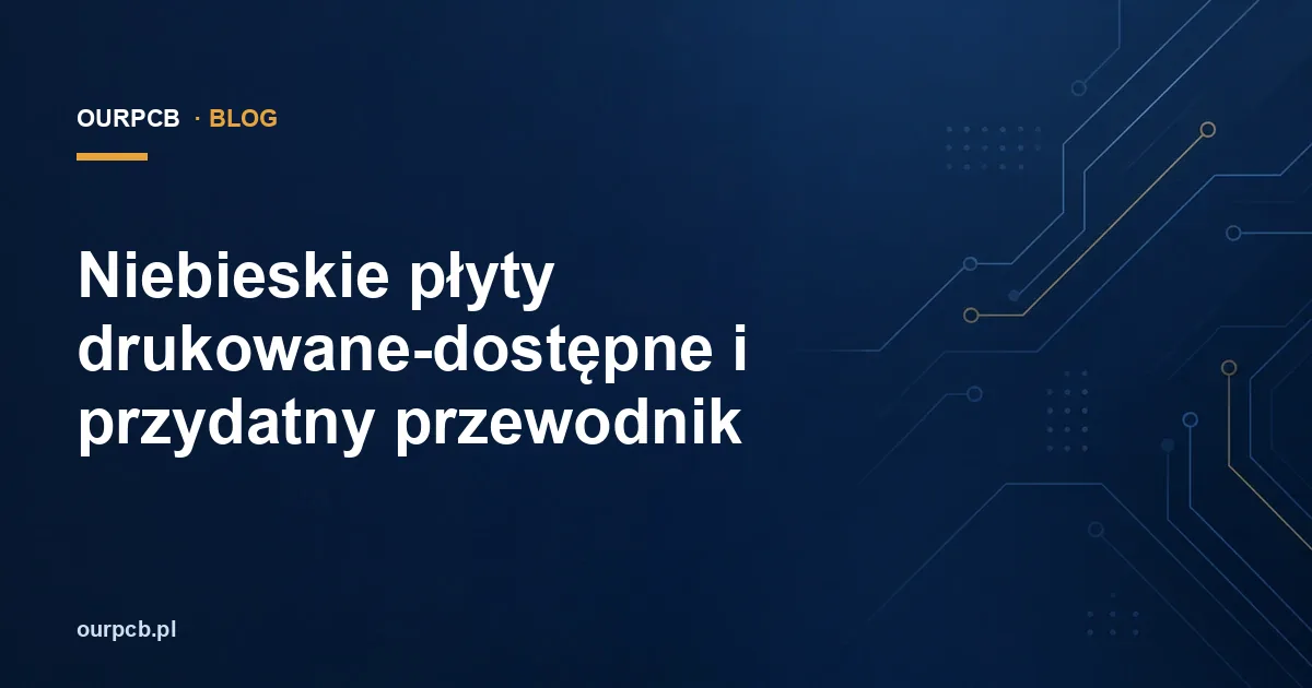 Niebieskie płyty drukowane-dostępne i przydatny przewodnik