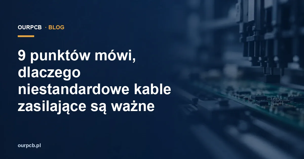 9 punktów mówi, dlaczego niestandardowe kable zasilające są ważne