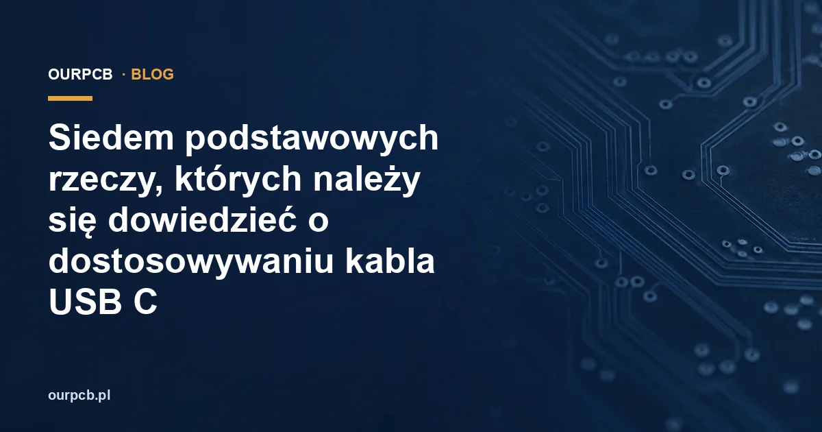 Siedem podstawowych rzeczy, których należy się dowiedzieć o dostosowywaniu kabla USB C