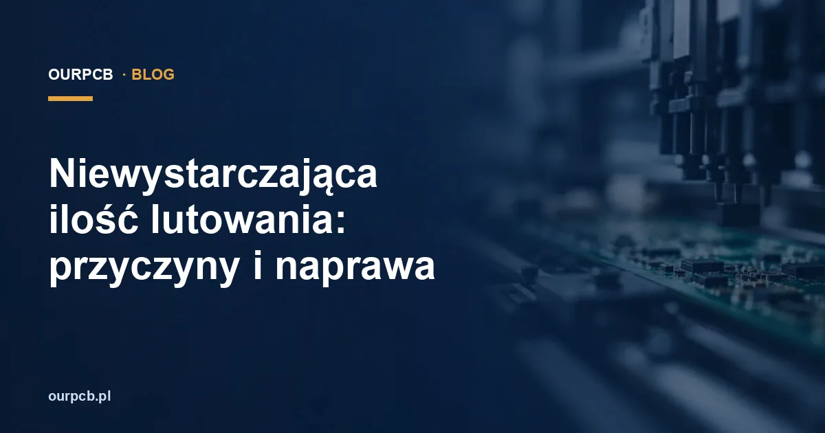 Niewystarczająca ilość lutowania: przyczyny i naprawa