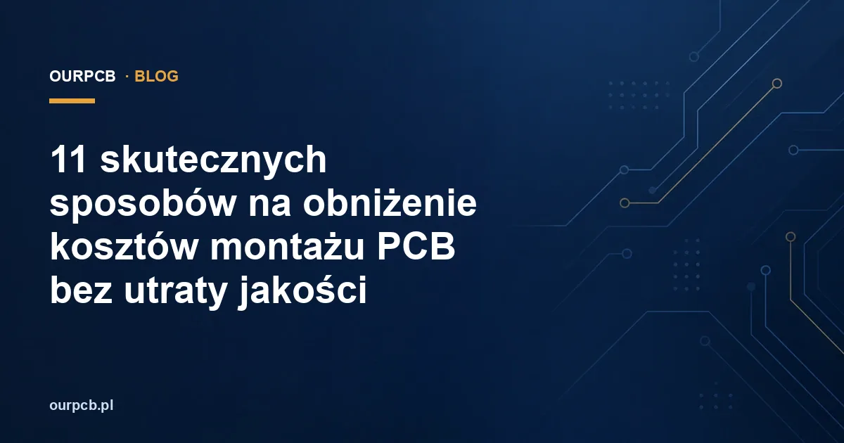 Jak obniżyć koszty montażu PCB bez utraty jakości?