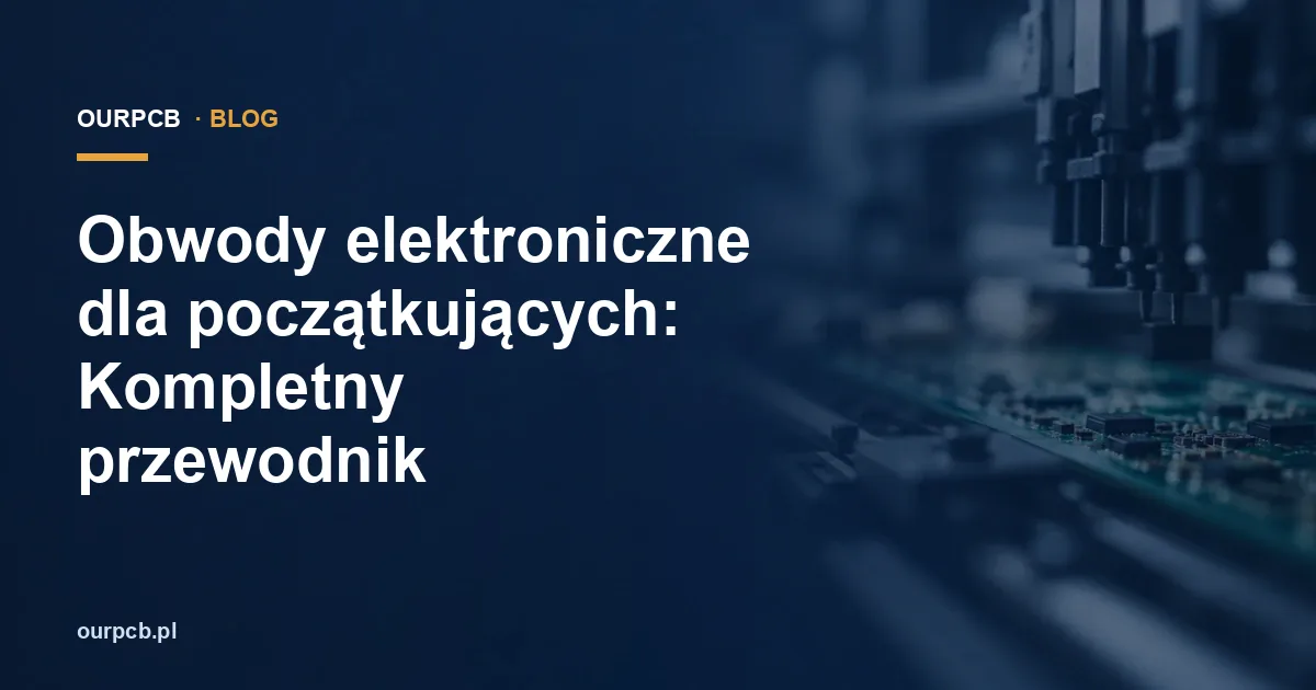 Obwody elektroniczne dla początkujących: Kompletny przewodnik