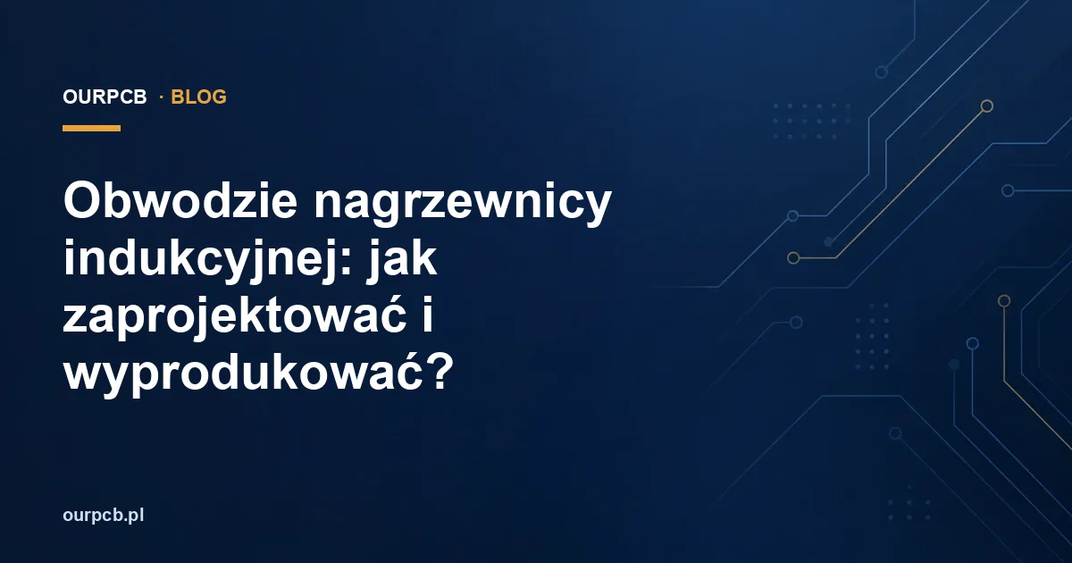 Obwodzie nagrzewnicy indukcyjnej: jak zaprojektować i wyprodukować?