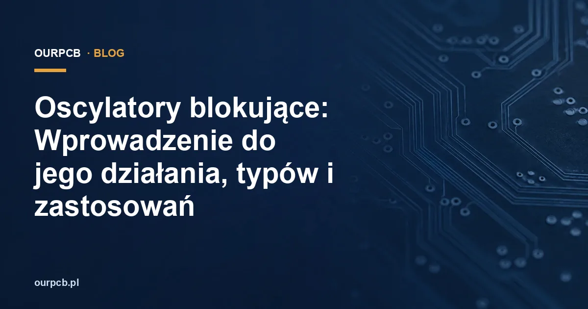 Oscylatory blokujące: Wprowadzenie do jego działania, typów i zastosowań