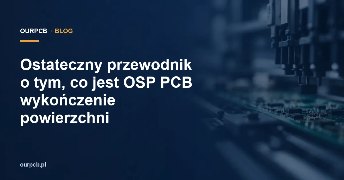 OSP na PCB: czym jest i jak chroni powierzchnię miedzi?
