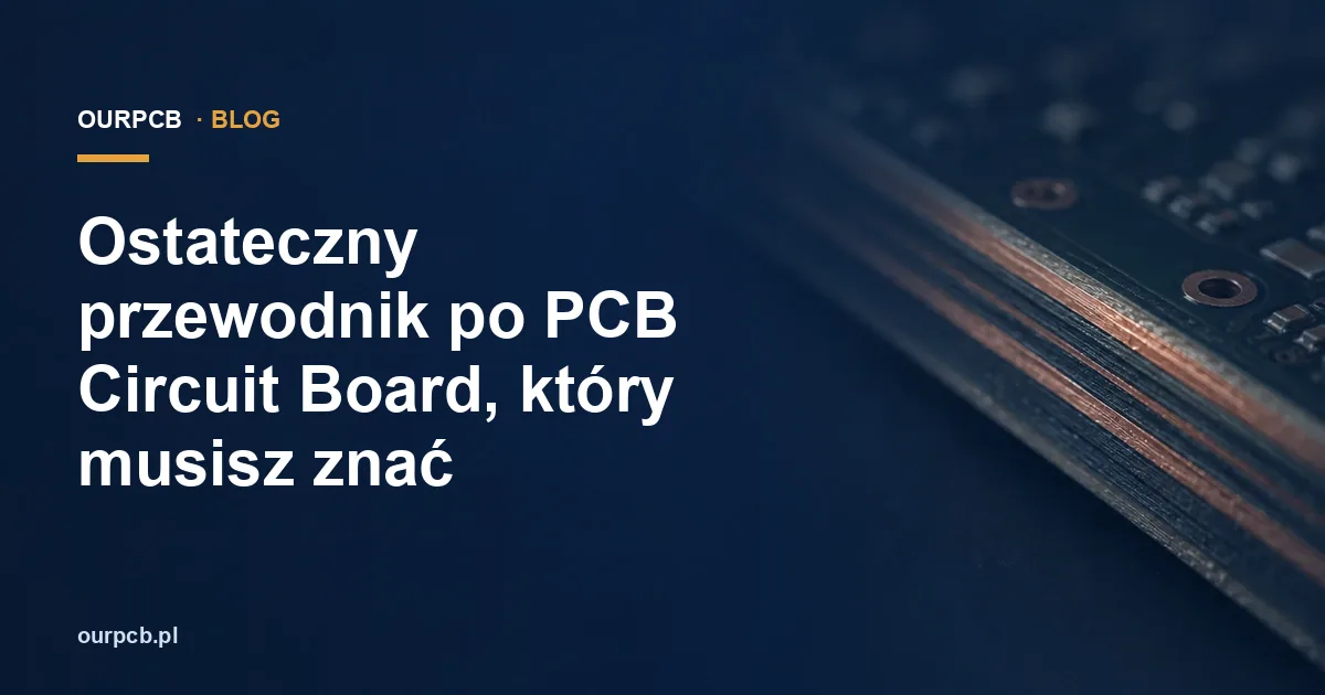 Ostateczny przewodnik po PCB Circuit Board, który musisz znać