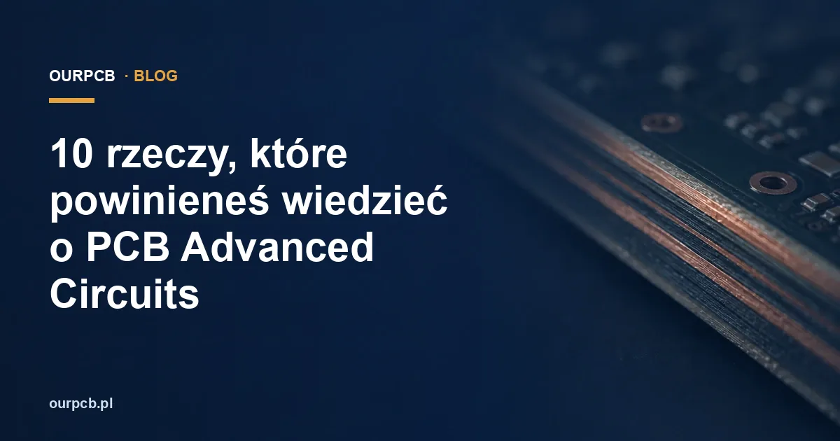 10 rzeczy, które powinieneś wiedzieć o PCB Advanced Circuits