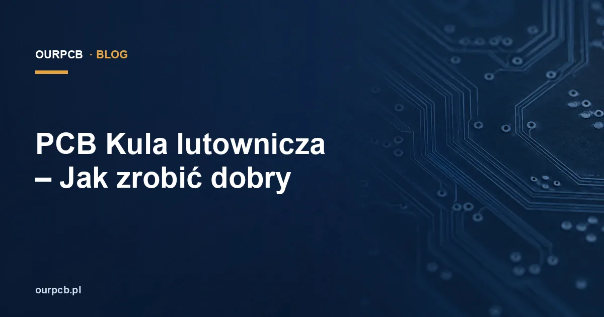 PCB Kula lutownicza – Jak zrobić dobry