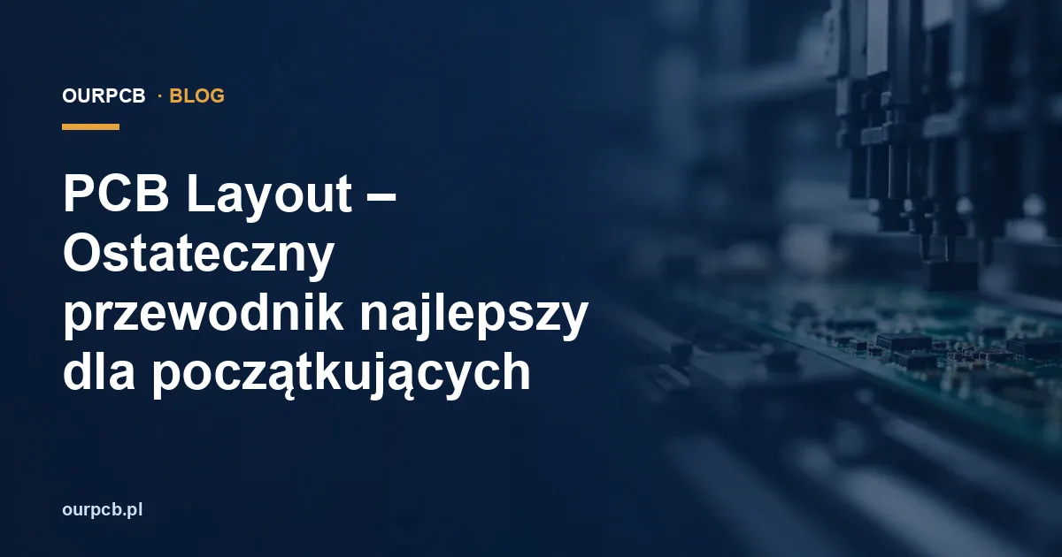 PCB Layout – Ostateczny przewodnik najlepszy dla początkujących
