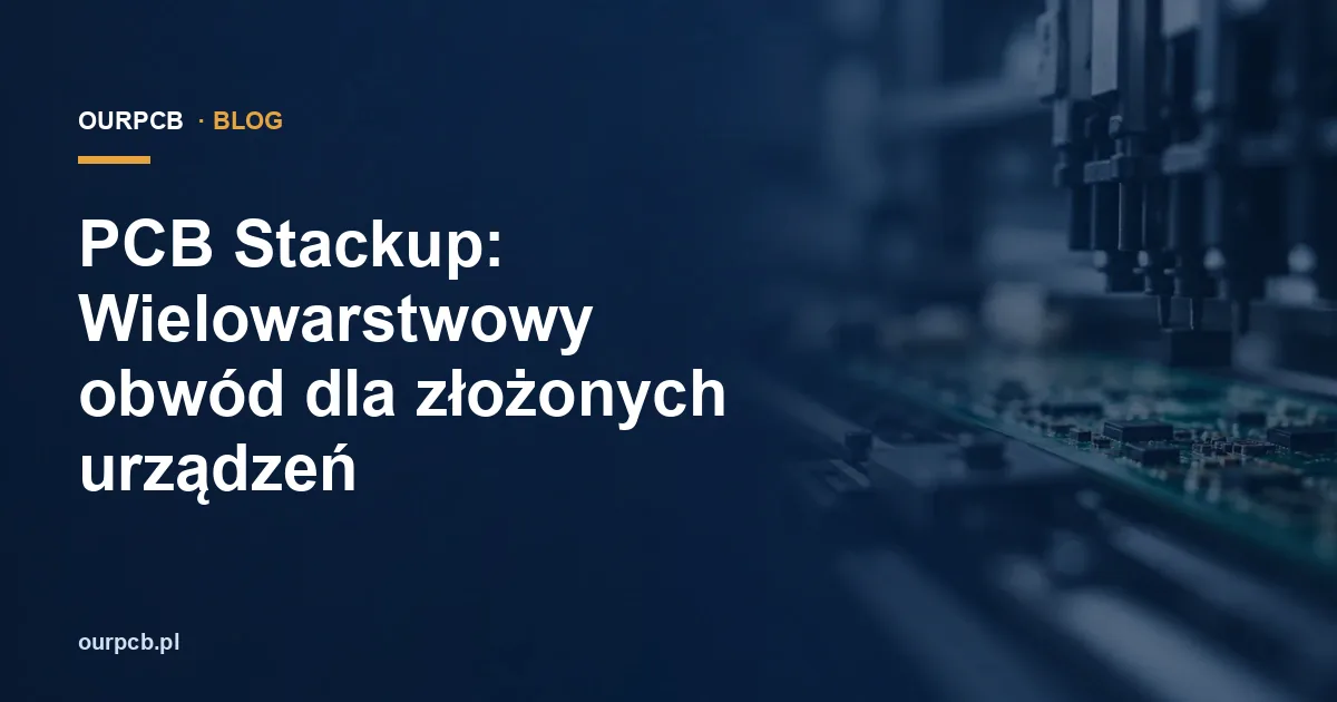PCB Stackup: Wielowarstwowy obwód dla złożonych urządzeń