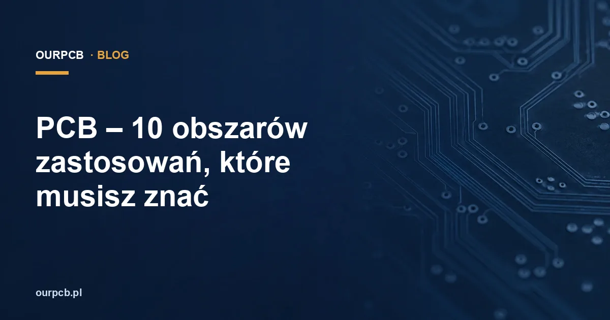 PCB – 10 obszarów zastosowań, które musisz znać