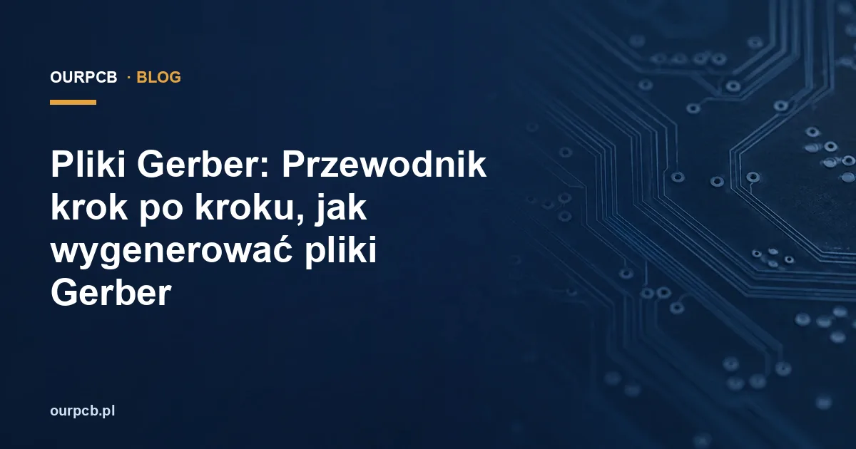 Pliki Gerber: Przewodnik krok po kroku, jak wygenerować pliki Gerber