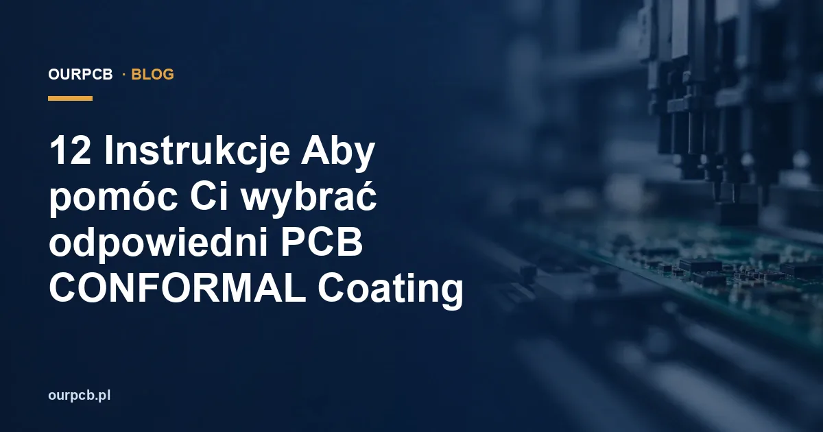 12 Instrukcje Aby pomóc Ci wybrać odpowiedni PCB CONFORMAL Coating