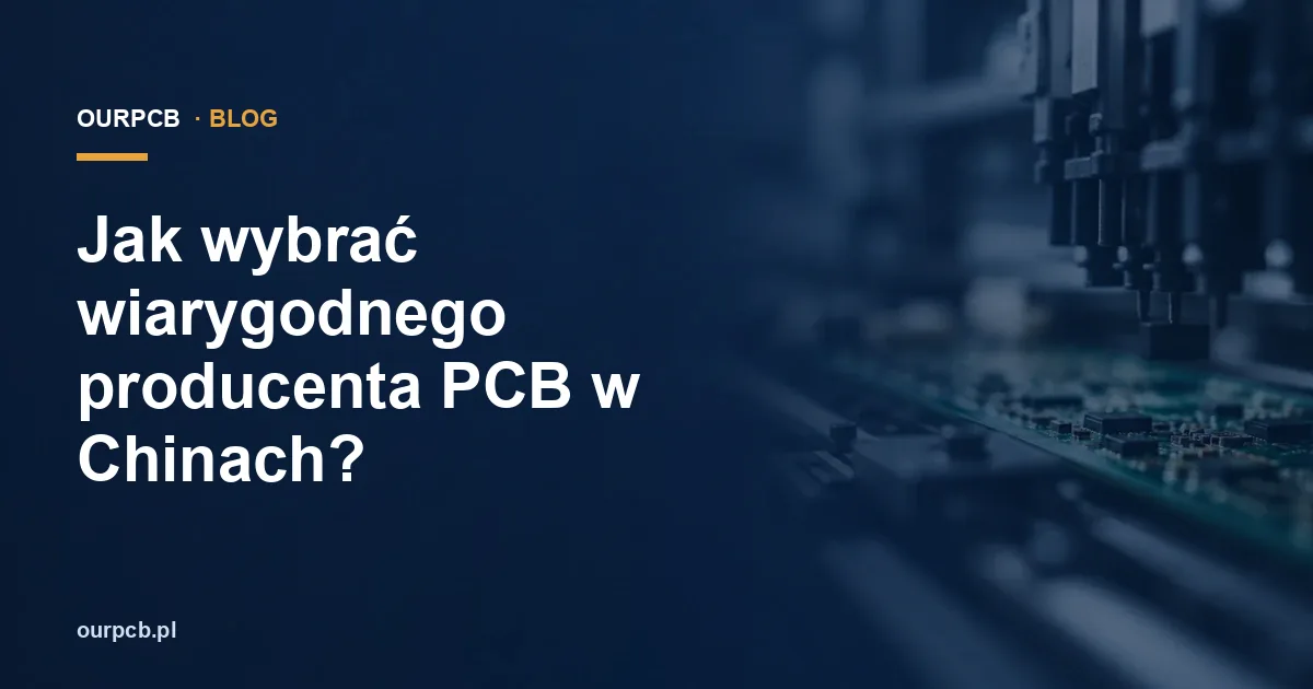 Jak wybrać wiarygodnego producenta PCB w Chinach?