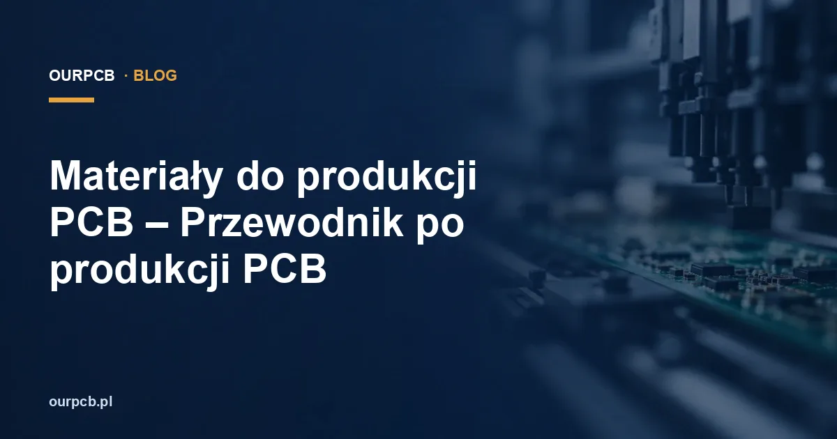 Materiały do produkcji PCB – Przewodnik po produkcji PCB
